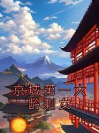 《京城第一大龄剩女》大结局免费阅读 《京城第一大龄剩女》最新章节目录