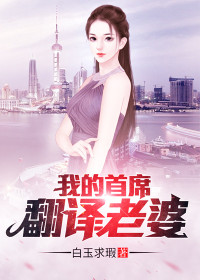 我的首席翻译老婆陈青舒薇小说在线阅读 我的首席翻译老婆最新章节