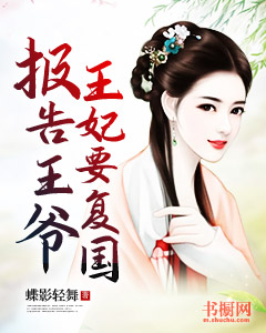 主角叫楚雪盈南宫霁林的小说是什么 报告王爷：王妃要复国全文免费阅读