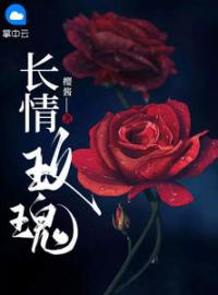 《长情玫瑰》完结版精彩阅读 白月司渊小说在线阅读